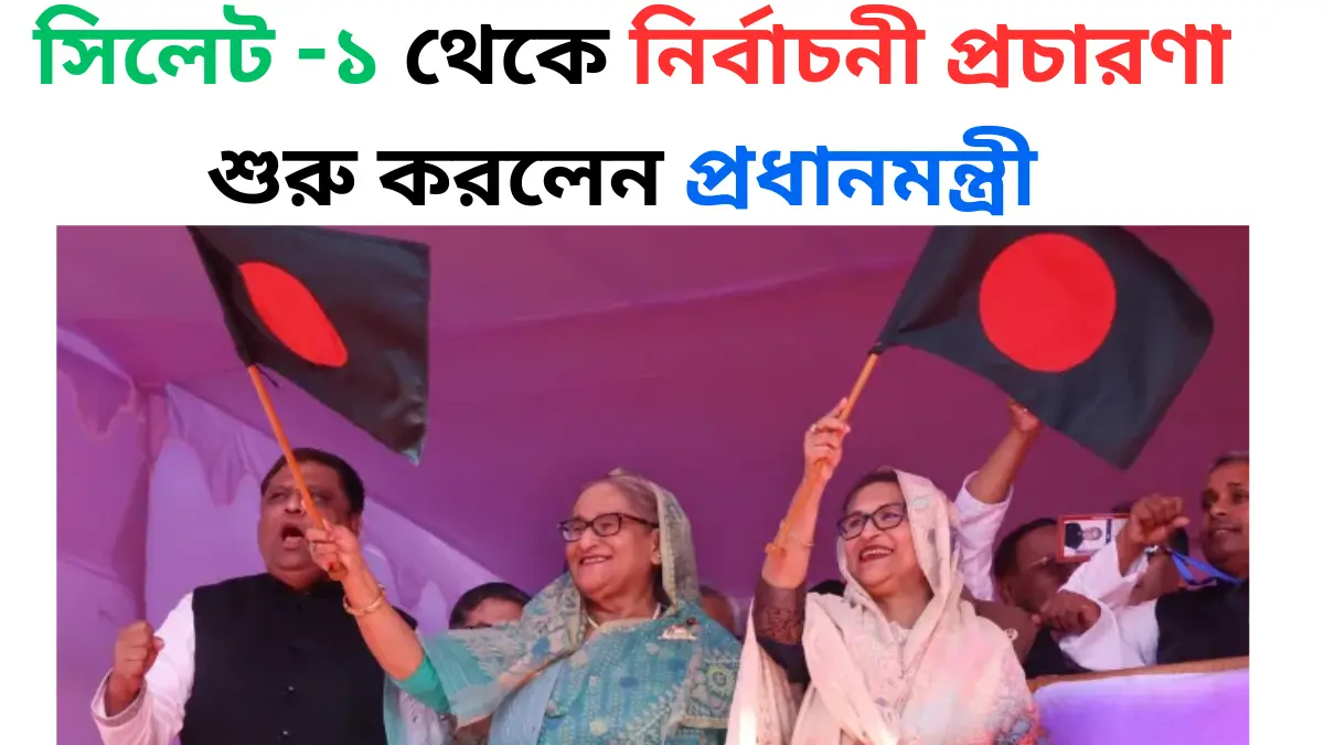 সিলেট -১ থেকে নির্বাচনী প্রচারণা শুরু করলেন প্রধানমন্ত্রী