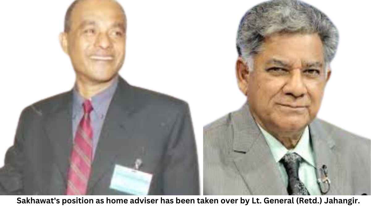 Interim Government Sakhawat’s position as home adviser has been taken over by Lt. General (Retd.) Jahangir.